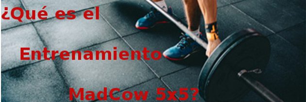 ¿Qué es el Entrenamiento MadCow 5×5?
